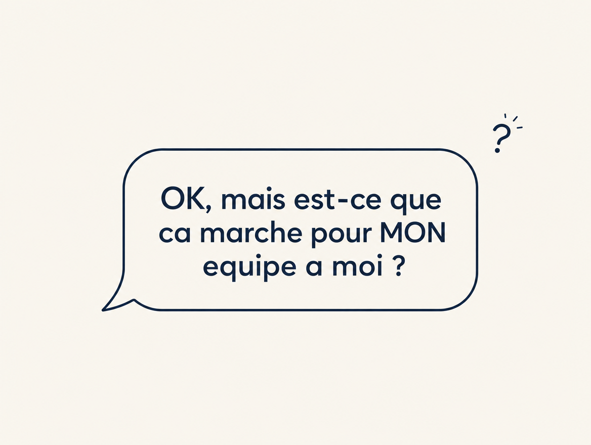 « OK, mais est-ce que ça marche pour MON équipe à moi ? »